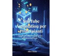 YouTube Automation per Principianti: Creare Rendite Passive Senza Metterci la Faccia - Guida ai Canali Cash Cow, Video Editing con AI e Monetizzazione Online