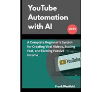 YouTube Automation with AI: A Complete Beginner’s System for Creating Viral Videos, Scaling Fast, and Earning Passive Income