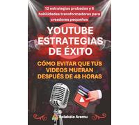 YouTube Estrategias de Éxito: Cómo evitar que tus videos mueran después de 48 horas - 12 estrategias probadas y 6 habilidades transformadoras para creadores pequeños