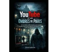 YouTube et les Ombres de Paris: Et si une chaîne YouTube anonyme pouvait manipuler la réalité au point de faire réapparaître des disparus… ou d’en créer de nouveaux ?