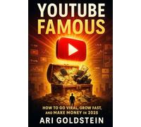 YouTube Famous: How to Go Viral, Grow Fast, and Make Money in 2025