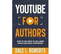 YouTube for Authors: How to Use Video to Sell More Books and Build Your Brand (Self-Publishing with Dale)