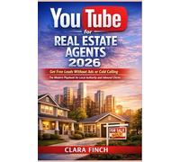 YouTube for Real Estate Agents 2026: Get Free Leads Without Ads or Cold Calling: The Modern Playbook for Local Authority and Inbound Clients