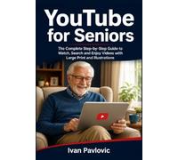 YouTube for Seniors: The Complete Step-by-Step Guide to Watch, Search and Enjoy Videos with Large Print and Illustrations