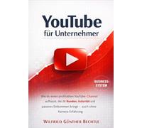 YouTube für Unternehme: Wie du einen profitablen YouTube-Channel aufbaust, der dir Kunden, Autorität und passives Einkommen bringt - auch ohne Kamera-Erfahrung