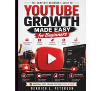 YouTube Growth Made Easy for Beginners: Learn Audience Retention, Publishing Strategies, Metadata Optimization, Income Streams, and Long-Term Success