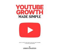 YouTube Growth Made Simple: How to Grow Your Channel to 100,000 Subscribers