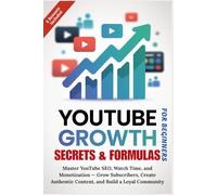 YOUTUBE GROWTH SECRETS & FORMULAS FOR BEGINNERS: Master YouTube SEO, Watch Time, and Monetization - Grow Subscribers, Create Authentic Content, and ... Community (The Modern Content Creator Series)