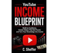 Youtube Income Blueprint: Build an Audience, Create Videos That Get Found, and Turn Your Knowledge into Income