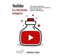YouTube. La fórmula mágica. Cómo usar el algoritmo para aumentar las visualizaciones, crear una audiencia y generar más ingresos (SOCIAL MEDIA)