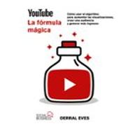 Youtube. La Fórmula Mágica. Cómo Usar El Algoritmo Para Aumentar Visua