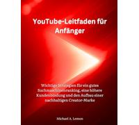 YouTube-Leitfaden für Anfänger: Wichtige Strategien für ein gutes Suchmaschinenranking, eine höhere Kundenbindung und den Aufbau einer nachhaltigen Creator-Marke