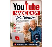 YouTube Made Easy for Seniors: A Friendly Guide to Navigating YouTube for Fun and Learning