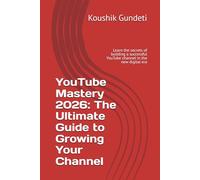 YouTube Mastery 2026: The Ultimate Guide to Growing Your Channel: Learn the secrets of building a successful YouTube channel in the new digital era