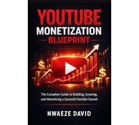 YouTube Monetisation Blueprint: The Complete Playbook for Building a Profitable Channel - From Zero to Full-Time Income