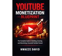 YouTube Monetisation Blueprint: The Complete Playbook for Building a Profitable Channel - From Zero to Full-Time Income