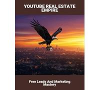 Youtube Real Estate Empire: Free Leads And Marketing Mastery