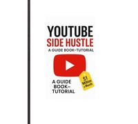 YouTube Side hustle A Guide Book: tutorial: “Step-by-Step Strategies to Start, Grow, and Monetize a Profitable YouTube Channel - Even If You’re a Beginner”