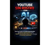 YouTube Sin Rostro con IA: Cómo Crear Canales de YouTube Automatizados que Generan Ingresos Pasivos Usando ChatGPT, Herramientas de Video con IA y Estrategias de Contenido Probadas