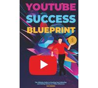YouTube Success Blueprint: The Ultimate Guide Your Following and Making Money as a Video Influencer