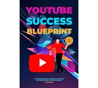 YouTube Success Blueprint: The Ultimate Guide Your Following and Making Money as a Video Influencer