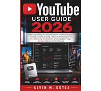 YouTube User Guide 2026: The Complete Step-by-Step Handbook for Watching Videos, Creating Content, Growing a Channel, Mastering Shorts, Live ... Every Major YouTube Feature with Confidence