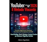 YouTuber di Successo nel 2026: Il Metodo Vincente: Formula Segreta per Diventare YouTuber da Principiante nel 2026: Brand Building, Shorts Strategy e Content Creation per Dominare l'Algoritmo YouTube