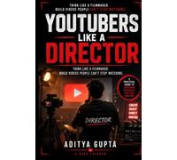 YouTubers Like a Director: Think Like a Filmmaker. Build Videos People Can't Stop Watching.