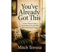 You've Already Got This: A Clear, Patient Guide to Technology for People Who Have Done Harder Things (Terrusa Publishing Living Well)