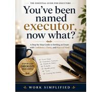 You've Been Named Executor. Now What?: A Step-by-Step Guide to Settling an Estate with Confidence, Clarity, and Peace of Mind
