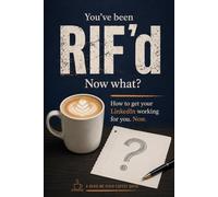 You've Been RIF'd. Now What?: How to get your LinkedIn working for you. Now: A Read Me Over Coffee book