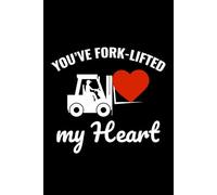 You've Fork-lifted My Heart: Funny Forklift Operator Notebook: Lined Journal for Warehouse Workers, Pallet Truck Drivers