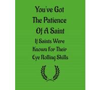 Youve Got the Patience of A Saint If Saints Were Known For Their Eye Rolling Skills: Captain Pearmanology"s Funny Terminology 81/2 x 11 Journal