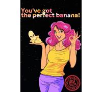 You've Got The Perfect Banana!: Humorous Notebook - Lined Journal for Bachelor Parties, Joke Gifts, or Outrageous Laughs | 120 Pages of Pure Fun