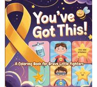 YOU'VE GOT THIS! A Coloring Book for Brave Little Fighters: With Uplifting and Easy Coloring Pages for Kids Facing Cancer