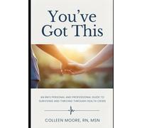 You've Got This: An RN's Personal and Professional Guide to Surviving and Thriving Through Health Crisis