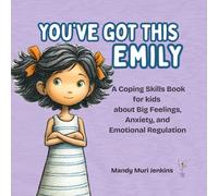 You've Got This Emily: A Coping Skills Book for kids about Big Feelings, Anxiety, and Emotional Regulation