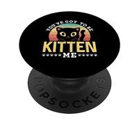 You've Got To Be Kitten Me Gatito Gatos Miau Gato Gatitos PopSockets PopGrip Adhesivo