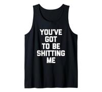 You've Got To Be Shitting Me - Divertido Dicho sarcástico Novedad Camiseta sin Mangas