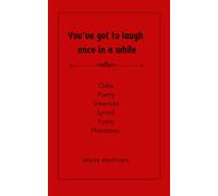 You've got to laugh once in a while: Odes Poetry Limericks Lyrical Funny Humorous