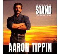 You've Got to Stand for Something by Aaron Tippin