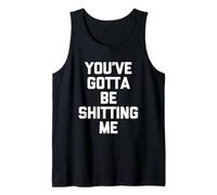 You've Gotta Be Shitting Me - Novedad sarcástica Divertida Camiseta sin Mangas