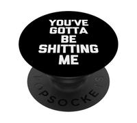 You've Gotta Be Shitting Me - Novedad sarcástica Divertida PopSockets PopGrip Adhesivo