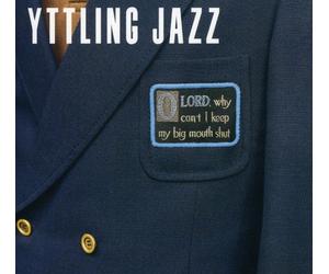 Yttling Jazz - Oh Lord, Why Can't I Keep My Big Mouth Shut
