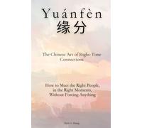 Yuánfèn (缘分): The Chinese Art of Right-Time Connections: How to Meet the Right People, in the Right Moments, Without Forcing Anything