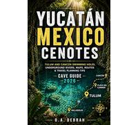 YUCATÁN MEXICO CENOTES CAVE GUIDE 2026: Tulum and Cancún Swimming Holes, Underground Rivers, Maps, Routes and Travel Planning Tips (The Wild Paths Collection)