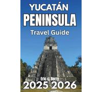 YUCATÁN PENINSULA TRAVEL GUIDE 2025 2025: Discover Nature, Culture, and Conscious Exploration