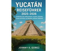 Yucatán Reiseführer 2025-2026: Entdecken Sie antike Ruinen, Cenoten, Strände, Essen und Kultur auf Mexikos zeitloser Halbinsel
