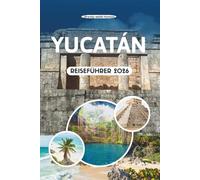 YUCATÁN REISEFÜHRER 2026: Erkunden Sie antike Pyramiden und versteckte Cenoten, lebhafte Märkte, goldene Strände und die Küstenschönheit des kulturellen Kernlandes Mexikos