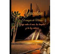 Yucatán & Riviera Maya: Templos mayas, cenotes sagrados, playas turquesas e itinerarios inspiradores | La guía completa para viajar a México